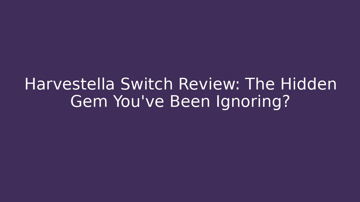 Harvestella Switch Review: The Hidden Gem You’ve Been Ignoring?