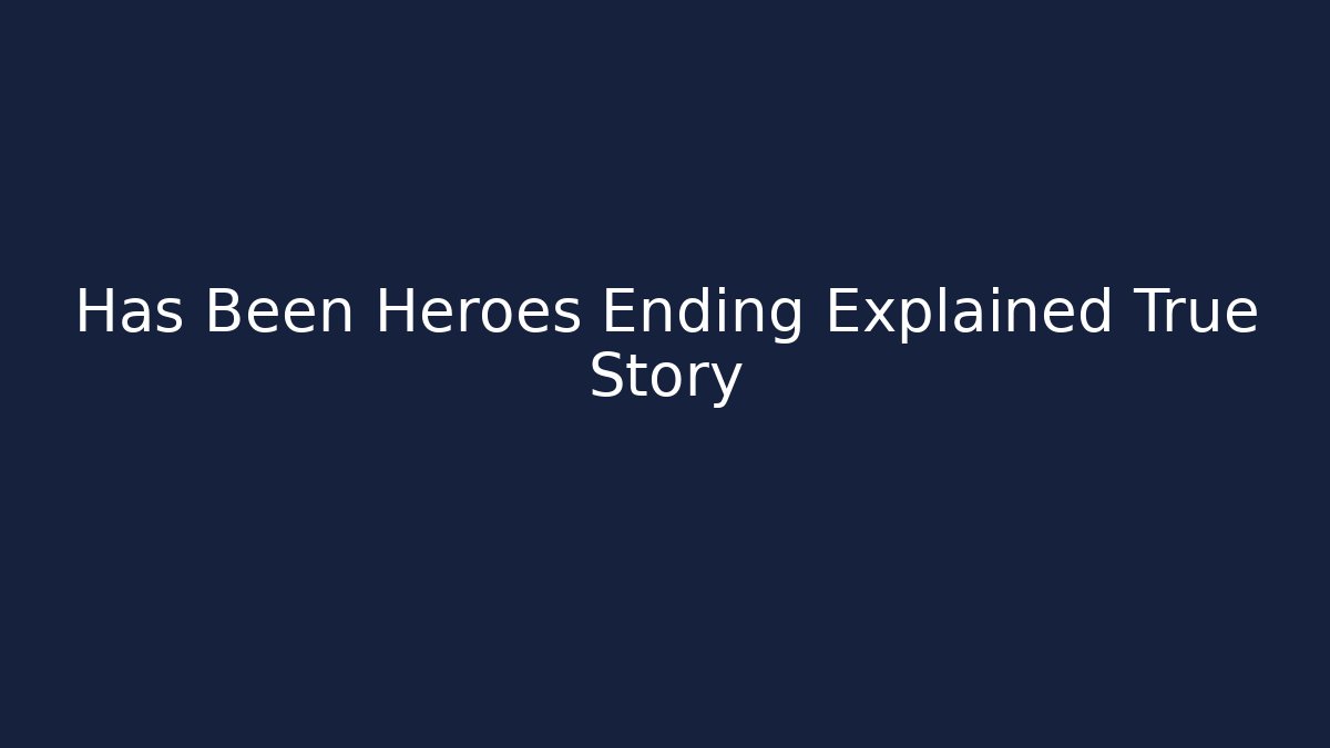Has Been Heroes Ending Explained True Story