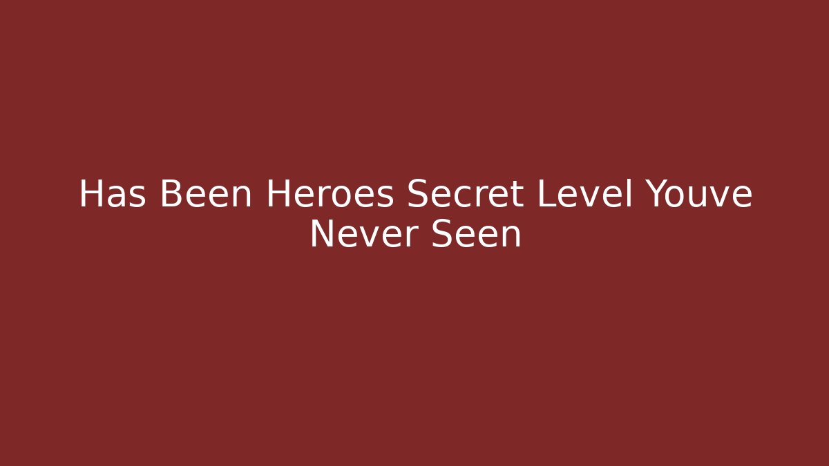 Has Been Heroes Secret Level Youve Never Seen
