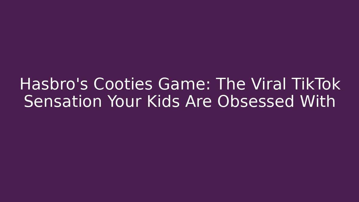 Hasbro's Cooties Game: The Viral TikTok Sensation Your Kids Are Obsessed With