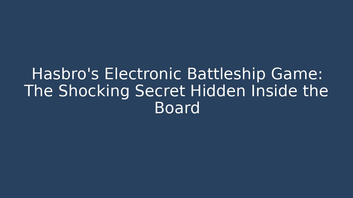 Hasbro's Electronic Battleship Game: The Shocking Secret Hidden Inside the Board