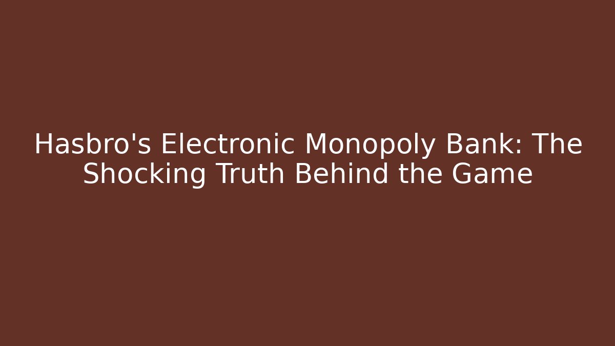 Hasbro's Electronic Monopoly Bank: The Shocking Truth Behind the Game