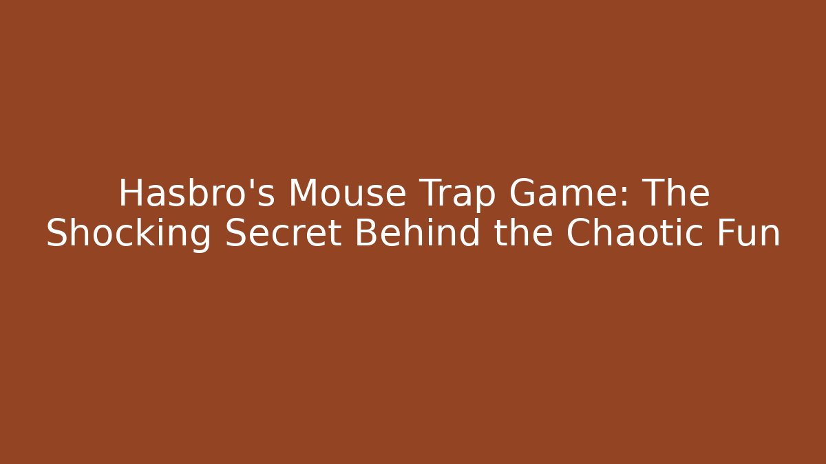 Hasbro's Mouse Trap Game: The Shocking Secret Behind the Chaotic Fun
