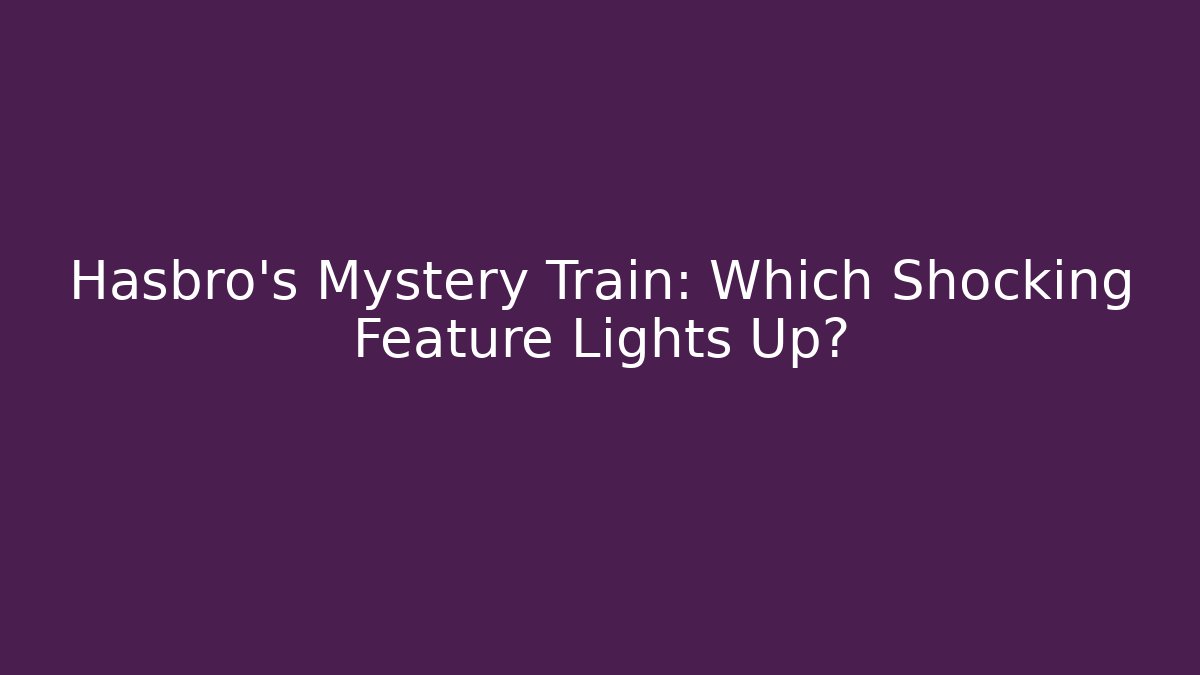 Hasbro's Mystery Train: Which Shocking Feature Lights Up?