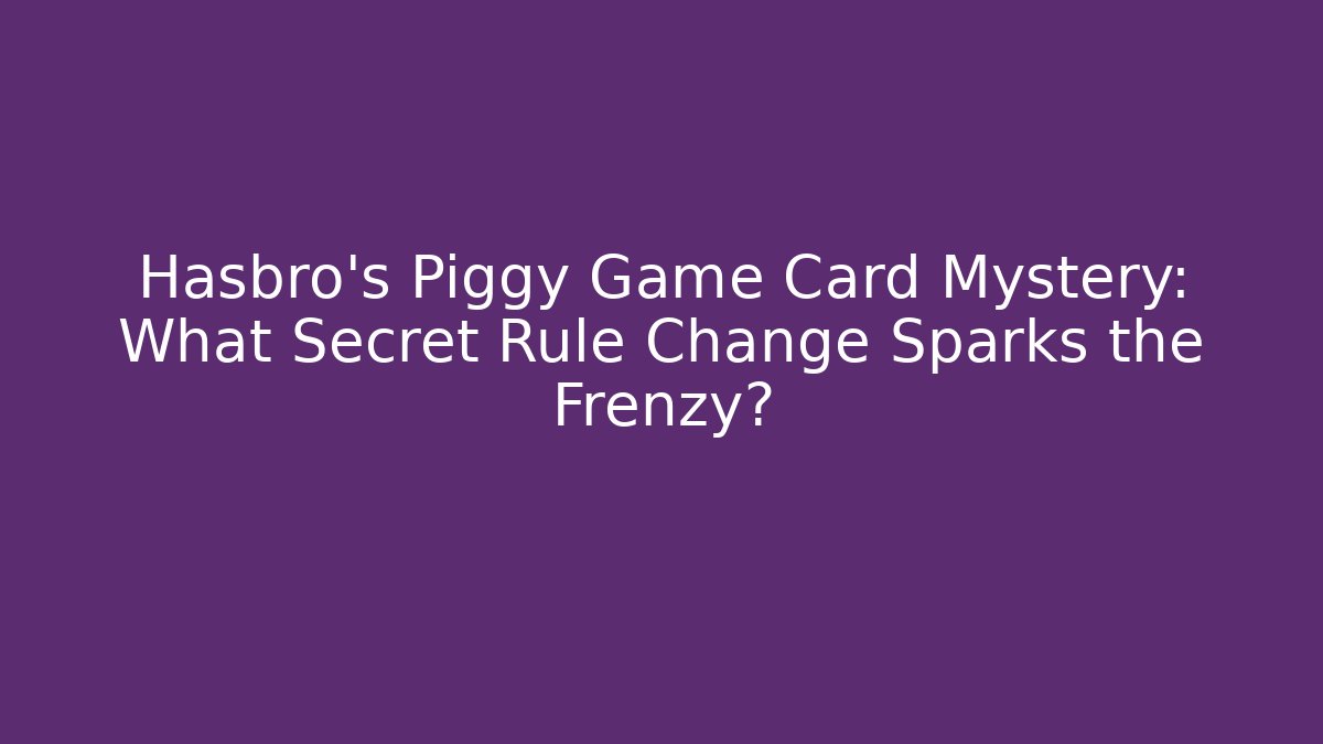 Hasbro's Piggy Game Card Mystery: What Secret Rule Change Sparks the Frenzy?