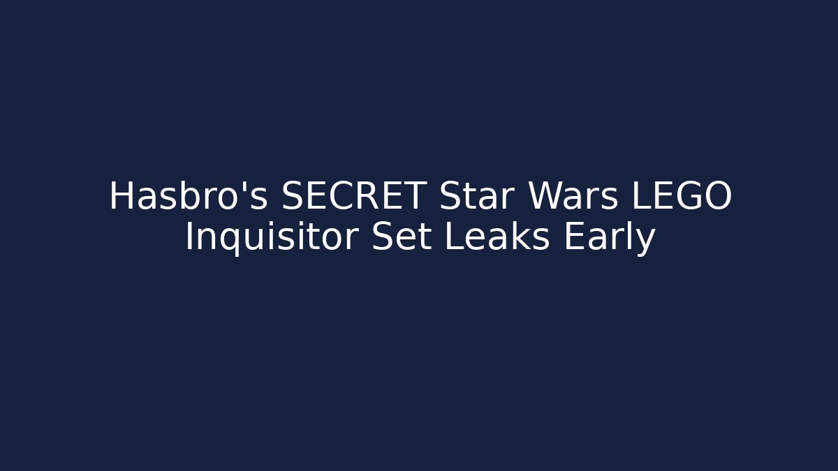 Hasbro's SECRET Star Wars LEGO Inquisitor Set Leaks Early - Critter Realm
