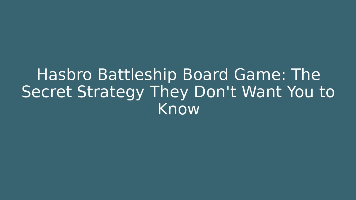 Hasbro Battleship Board Game: The Secret Strategy They Don’t Want You to Know
