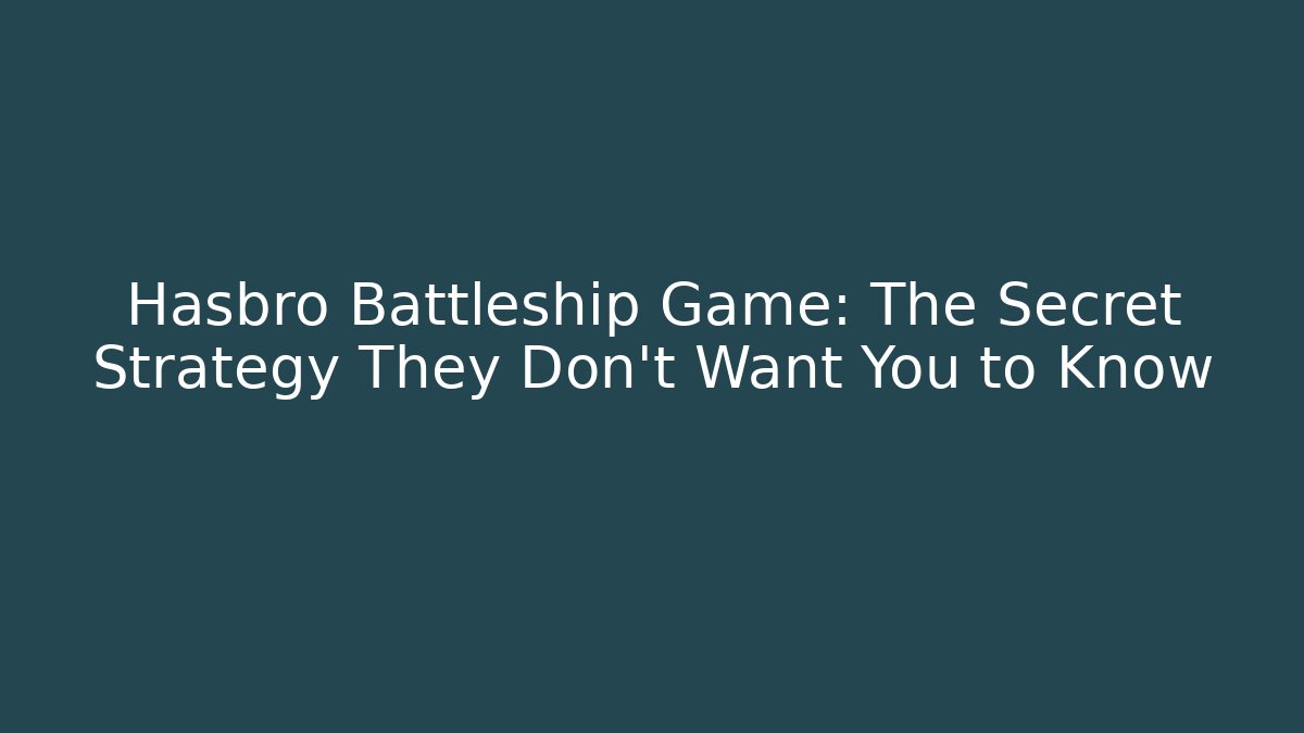 Hasbro Battleship Game: The Secret Strategy They Don’t Want You to Know