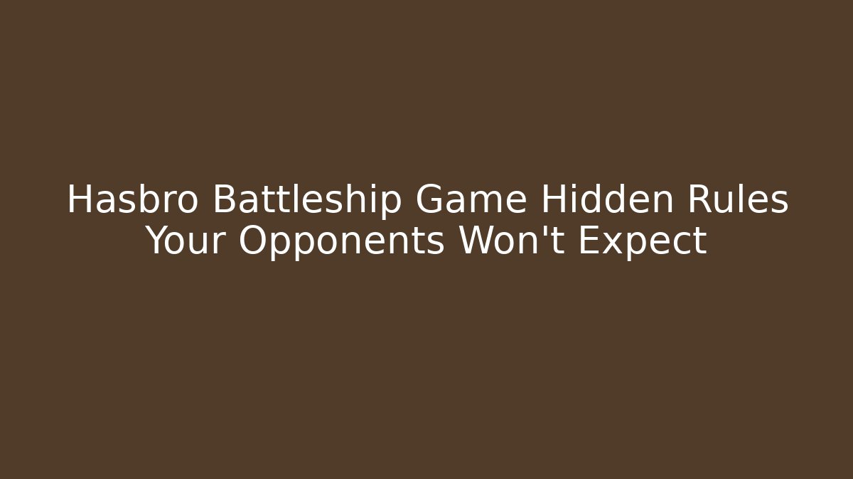 Hasbro Battleship Game Hidden Rules Your Opponents Won’t Expect - Critter Realm