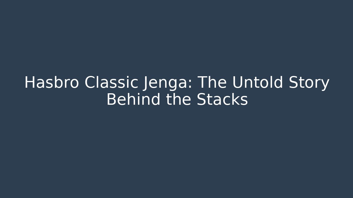 Hasbro Classic Jenga: The Untold Story Behind the Stacks