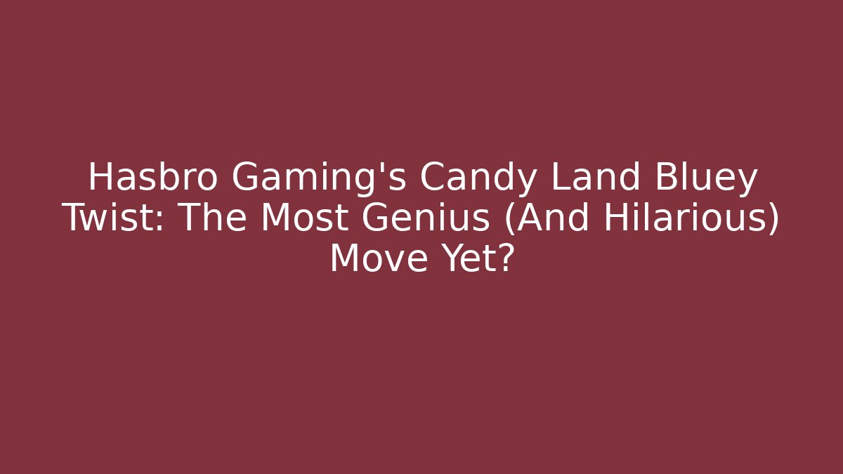 Hasbro Gaming’s Candy Land Bluey Twist: The Most Genius (And Hilarious) Move Yet?