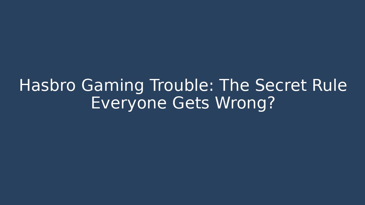 Hasbro Gaming Trouble: The Secret Rule Everyone Gets Wrong?