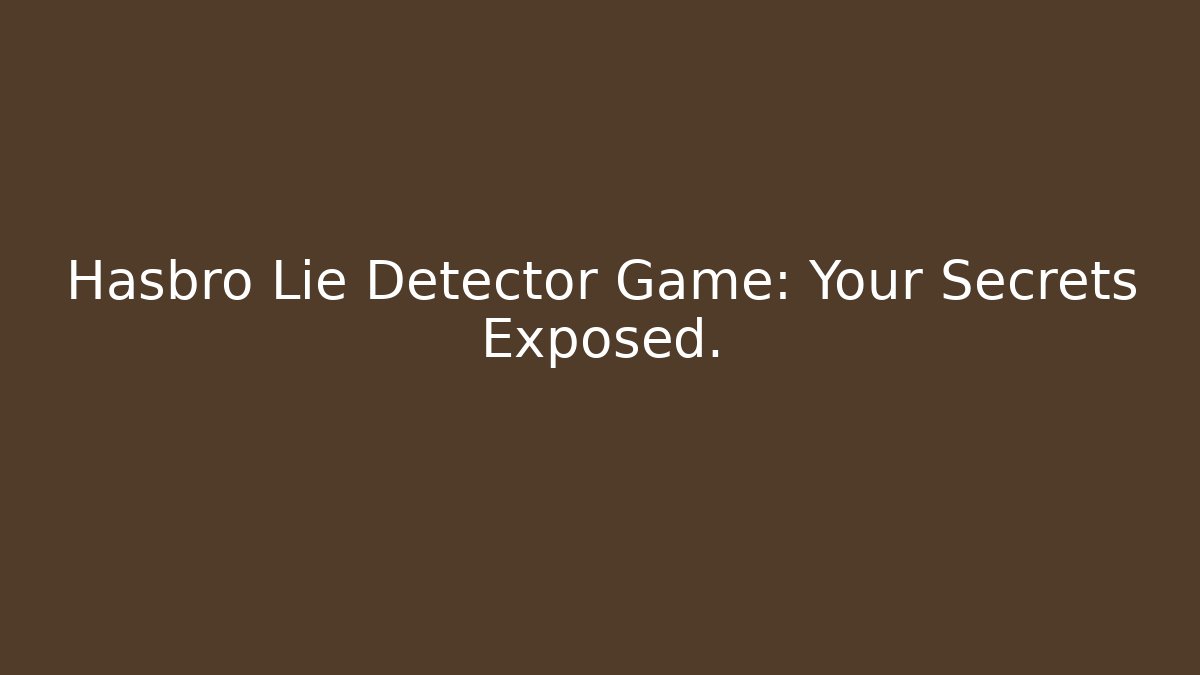 Hasbro Lie Detector Game: Your Secrets Exposed.