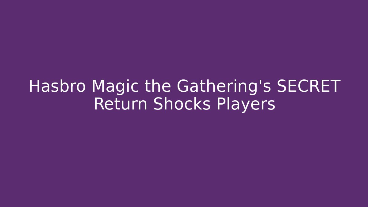 Hasbro Magic the Gathering's SECRET Return Shocks Players