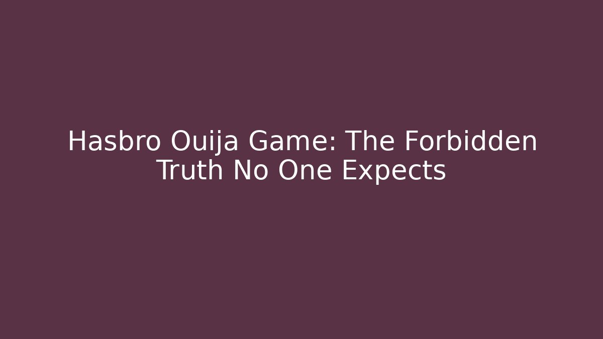 Hasbro Ouija Game: The Forbidden Truth No One Expects