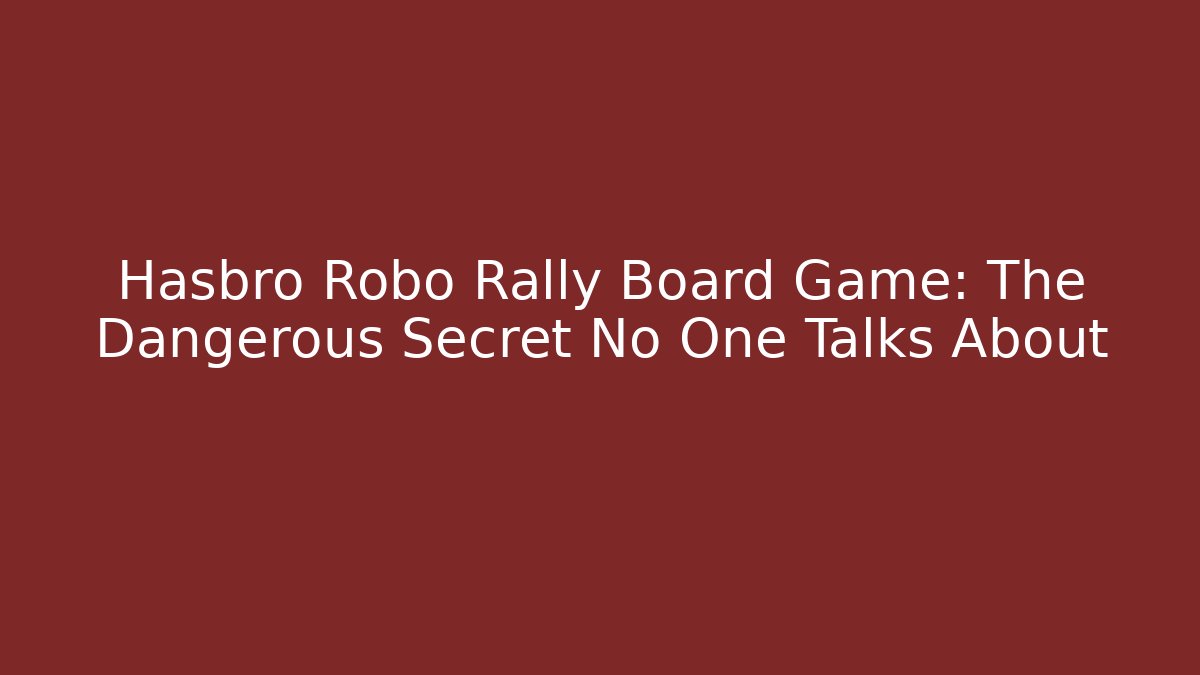 Hasbro Robo Rally Board Game: The Dangerous Secret No One Talks About