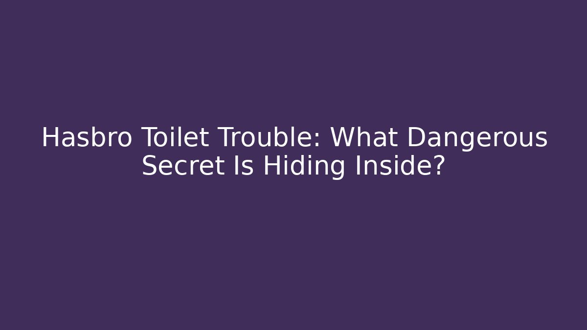 Hasbro Toilet Trouble: What Dangerous Secret Is Hiding Inside?