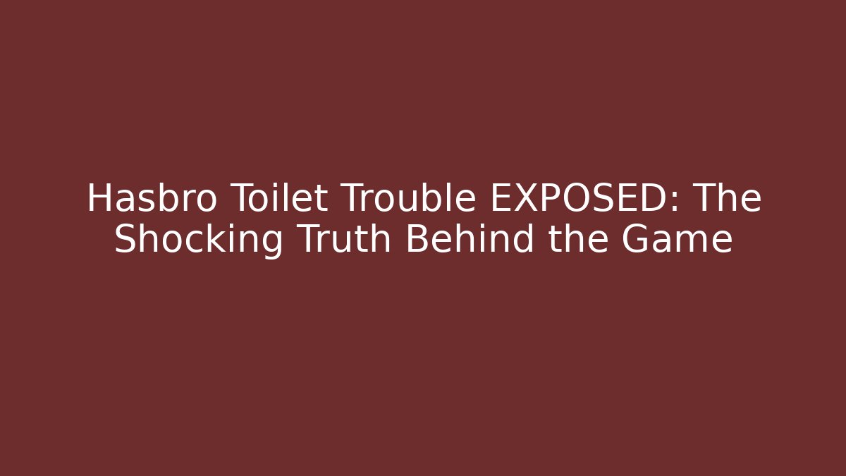 Hasbro Toilet Trouble EXPOSED: The Shocking Truth Behind the Game