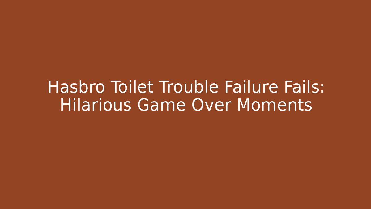 Hasbro Toilet Trouble Failure Fails: Hilarious Game Over Moments