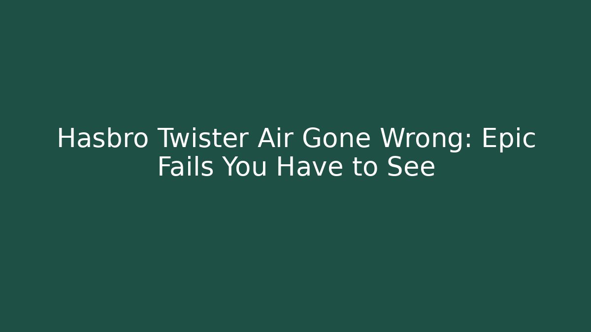 Hasbro Twister Air Gone Wrong: Epic Fails You Have to See