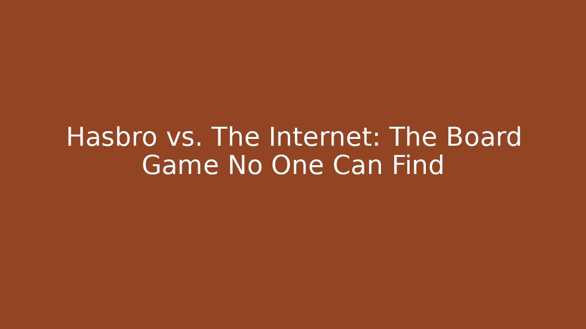 Hasbro vs. The Internet: The Board Game No One Can Find