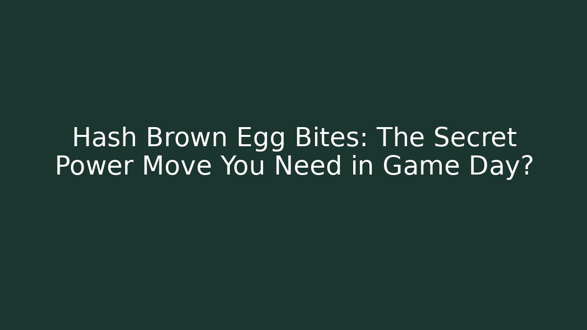 Hash Brown Egg Bites: The Secret Power Move You Need in Game Day?