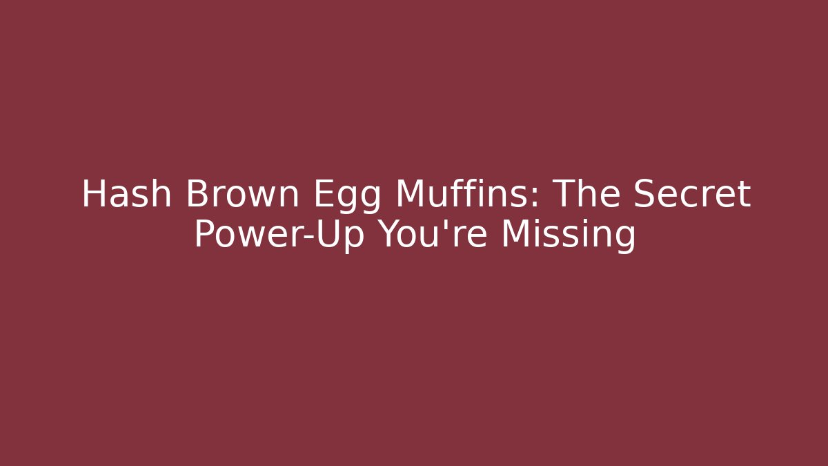 Hash Brown Egg Muffins: The Secret Power-Up You're Missing