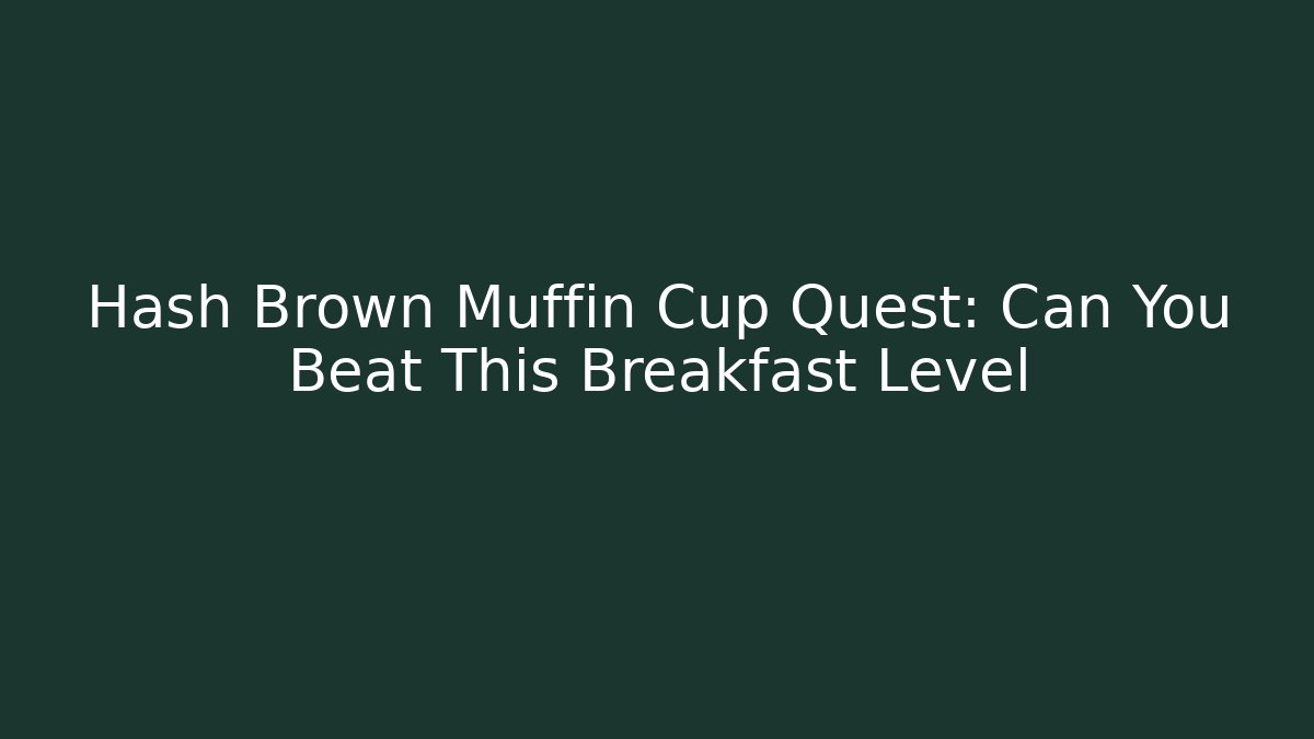 Hash Brown Muffin Cup Quest: Can You Beat This Breakfast Level