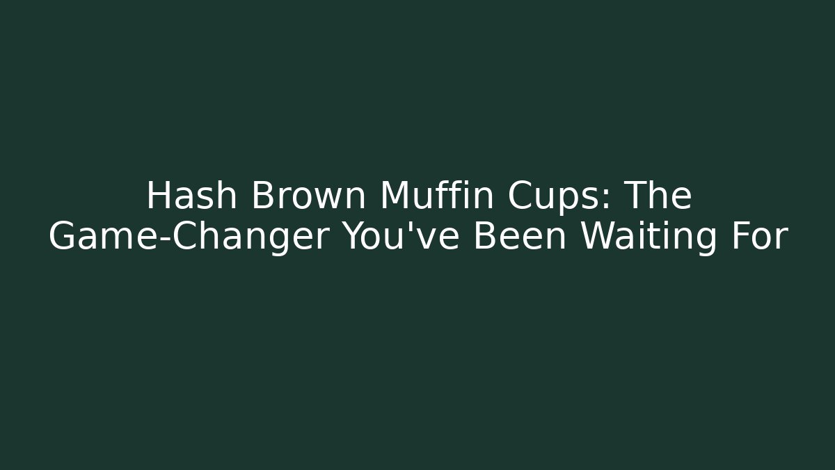 Hash Brown Muffin Cups: The Game-Changer You've Been Waiting For - Critter Realm