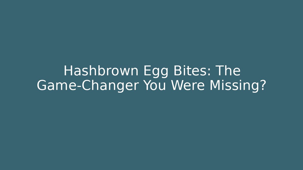 Hashbrown Egg Bites: The Game-Changer You Were Missing?