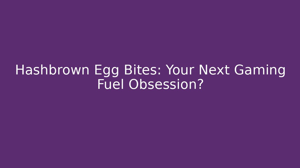 Hashbrown Egg Bites: Your Next Gaming Fuel Obsession?