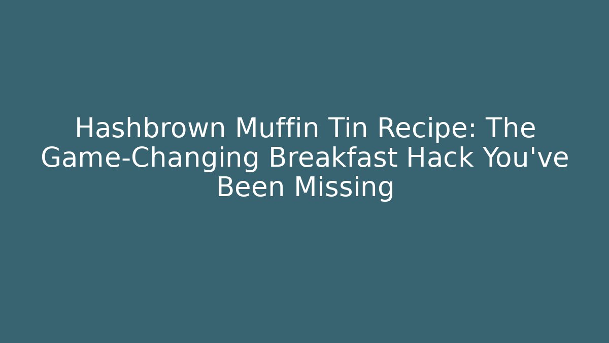 Hashbrown Muffin Tin Recipe: The Game-Changing Breakfast Hack You’ve Been Missing - Critter Realm