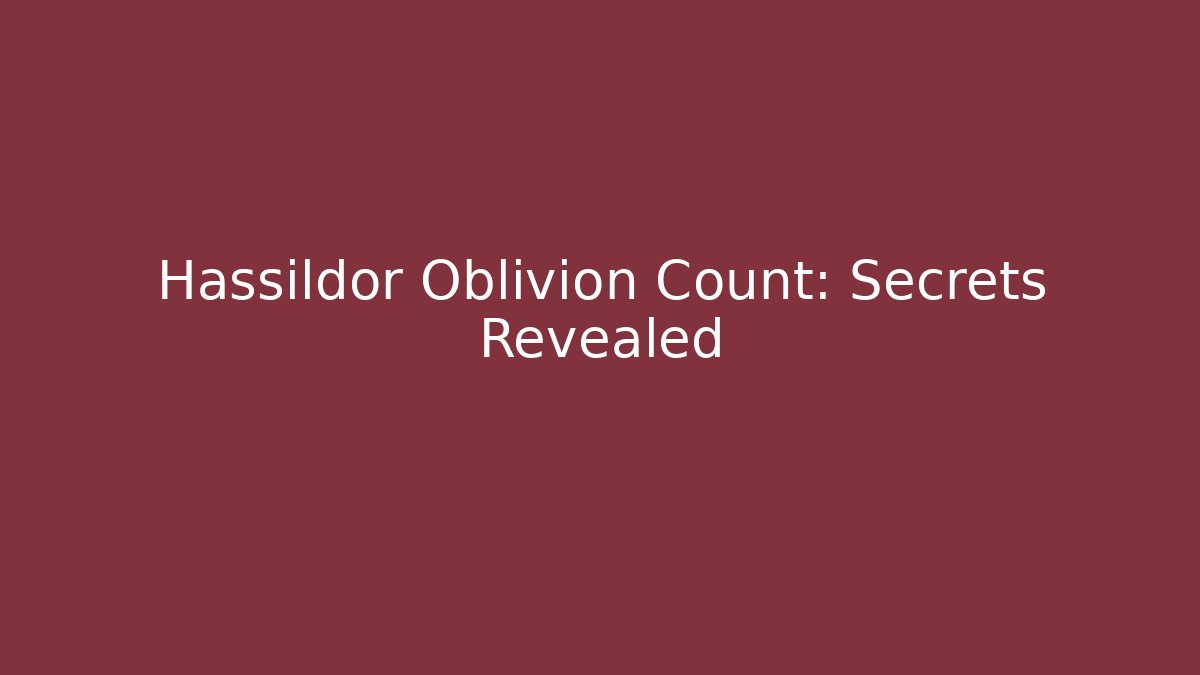 Hassildor Oblivion Count: Secrets Revealed