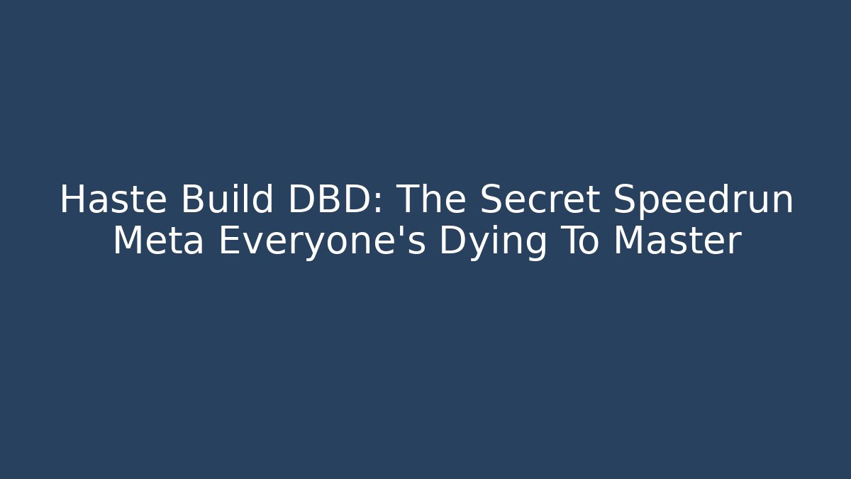 Haste Build DBD: The Secret Speedrun Meta Everyone’s Dying To Master