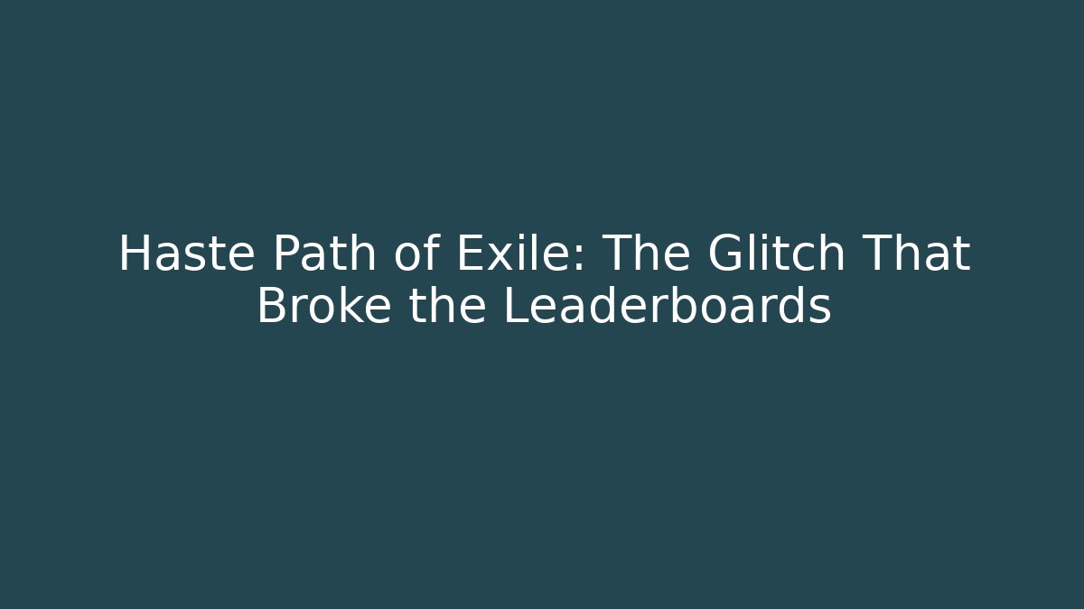 Haste Path of Exile: The Glitch That Broke the Leaderboards