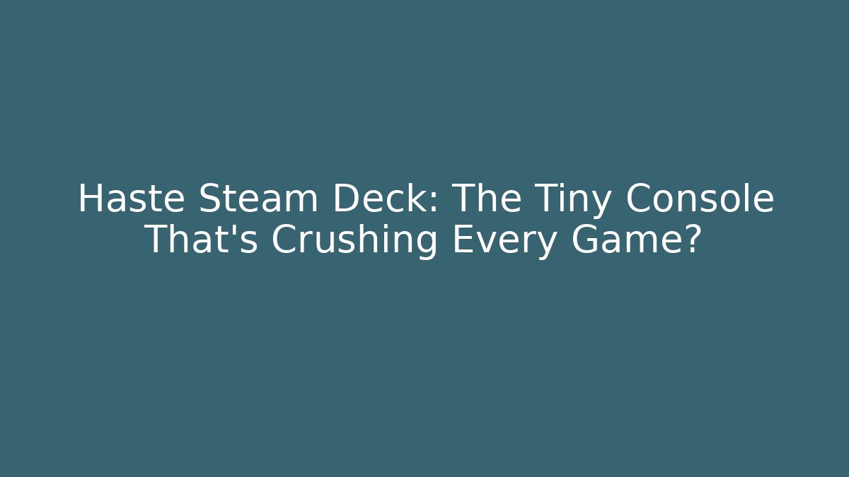 Haste Steam Deck: The Tiny Console That’s Crushing Every Game? - Critter Realm