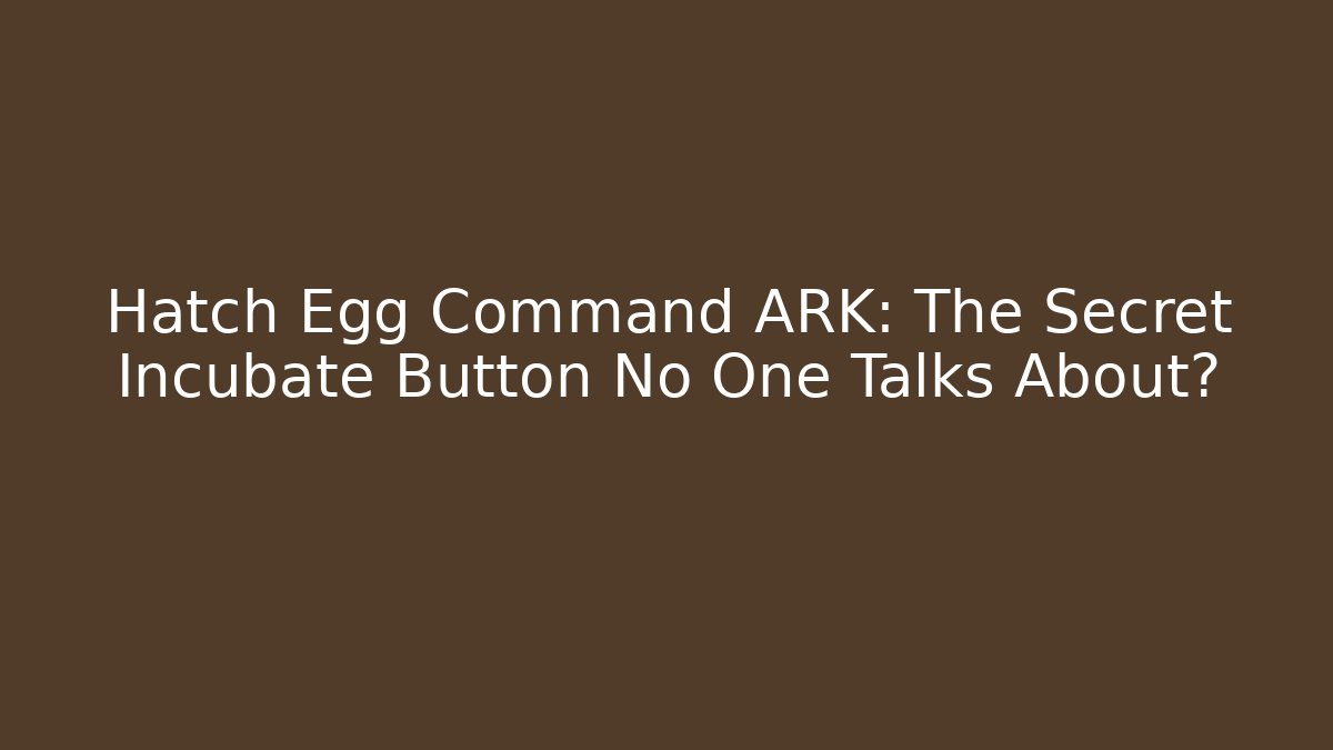 Hatch Egg Command ARK: The Secret Incubate Button No One Talks About?