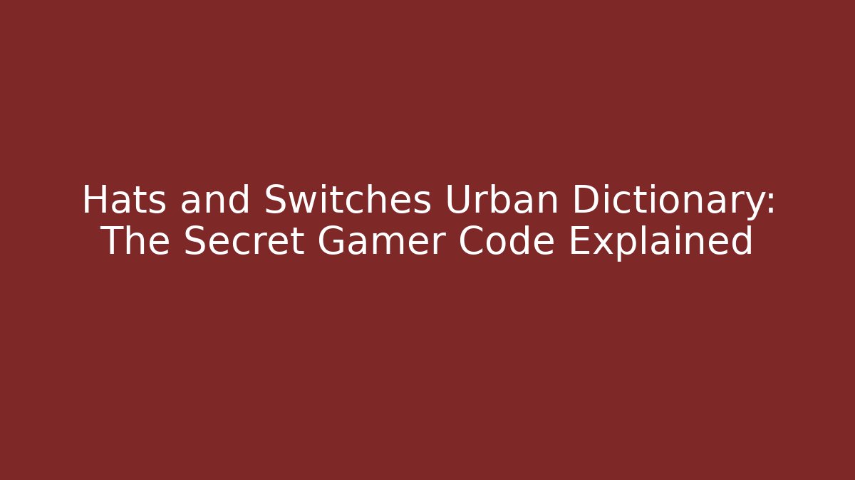 Hats and Switches Urban Dictionary: The Secret Gamer Code Explained