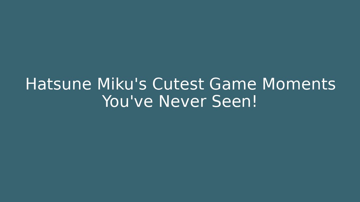 Hatsune Miku's Cutest Game Moments You've Never Seen! - Critter Realm