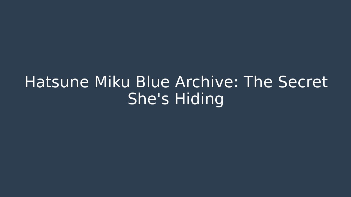 Hatsune Miku Blue Archive: The Secret She's Hiding