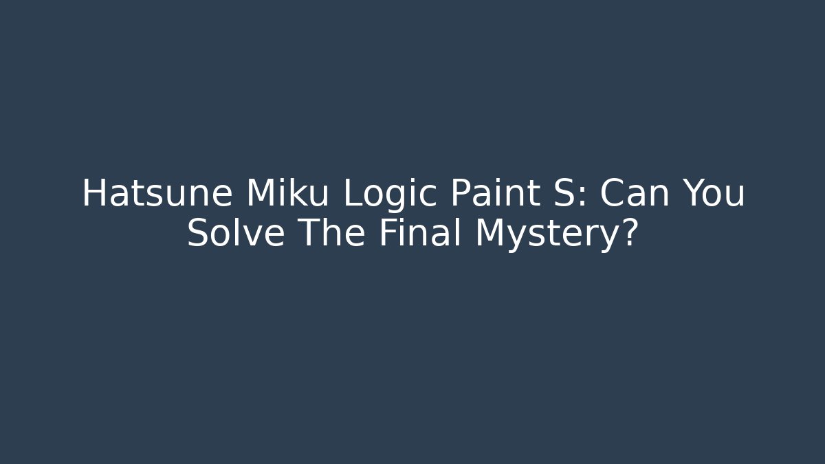 Hatsune Miku Logic Paint S: Can You Solve The Final Mystery?