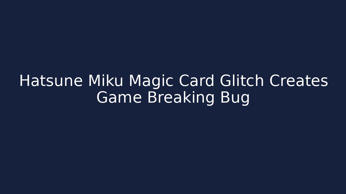 Hatsune Miku Magic Card Glitch Creates Game Breaking Bug - Critter Realm