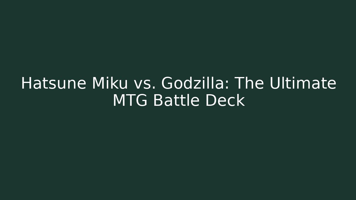 Hatsune Miku vs. Godzilla: The Ultimate MTG Battle Deck