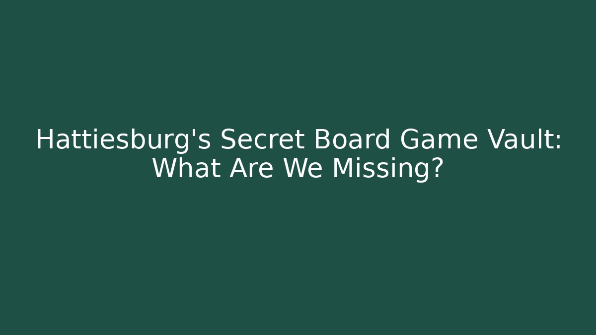 Hattiesburg's Secret Board Game Vault: What Are We Missing?