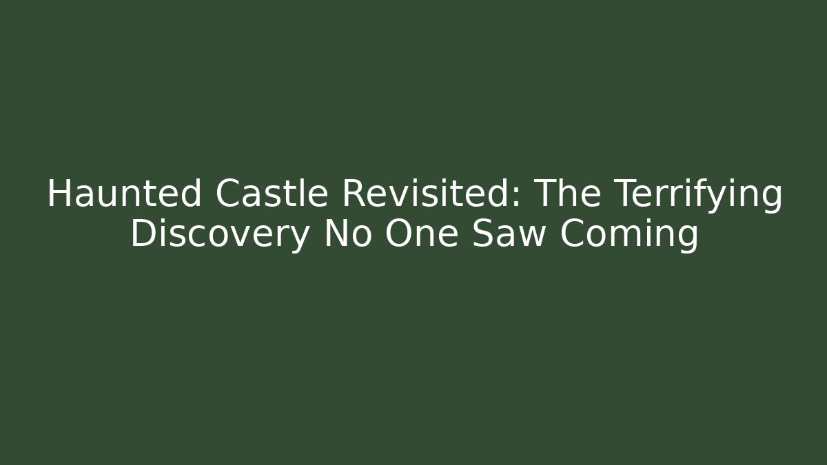 Haunted Castle Revisited: The Terrifying Discovery No One Saw Coming