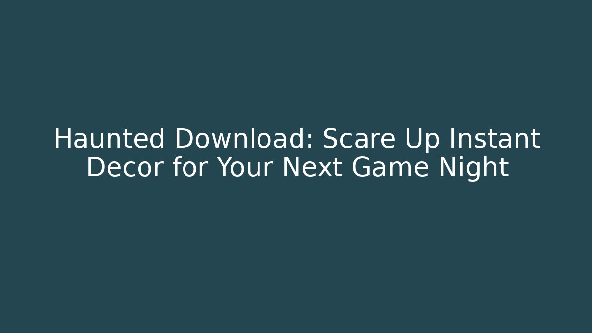 Haunted Download: Scare Up Instant Decor for Your Next Game Night