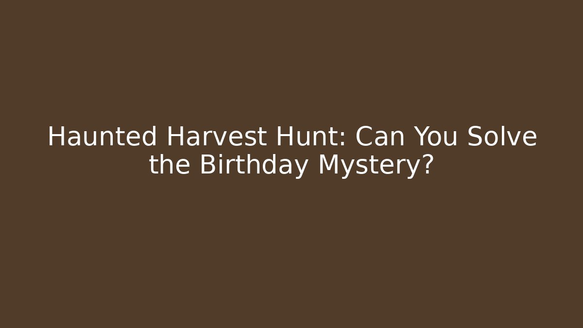 Haunted Harvest Hunt: Can You Solve the Birthday Mystery?