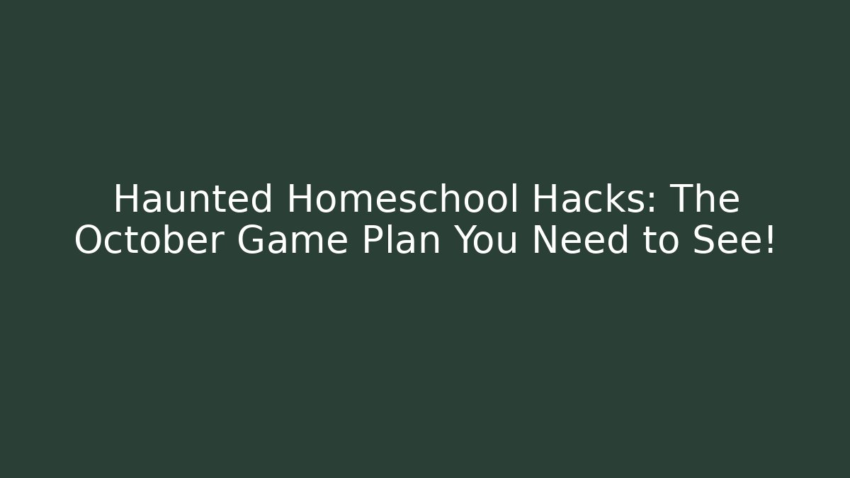Haunted Homeschool Hacks: The October Game Plan You Need to See!
