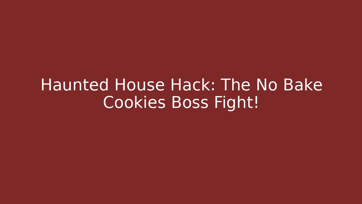 Haunted House Hack: The No Bake Cookies Boss Fight!
