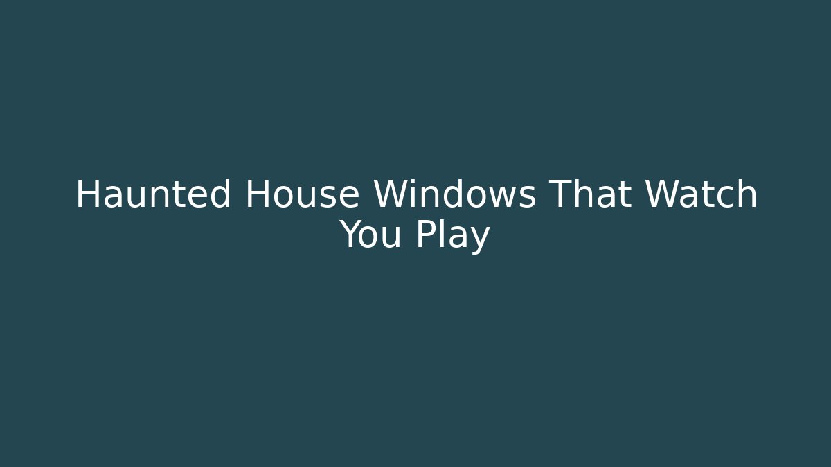 Haunted House Windows That Watch You Play